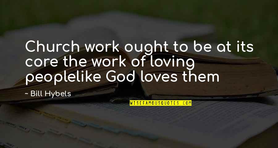 Loving God And People Quotes By Bill Hybels: Church work ought to be at its core