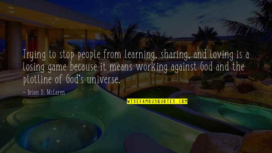 Loving God And People Quotes By Brian D. McLaren: Trying to stop people from learning, sharing, and
