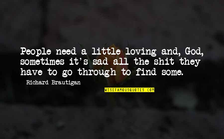 Loving God And People Quotes By Richard Brautigan: People need a little loving and, God, sometimes