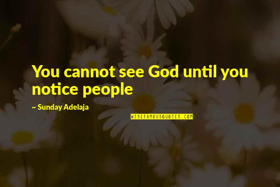 Loving God And People Quotes By Sunday Adelaja: You cannot see God until you notice people