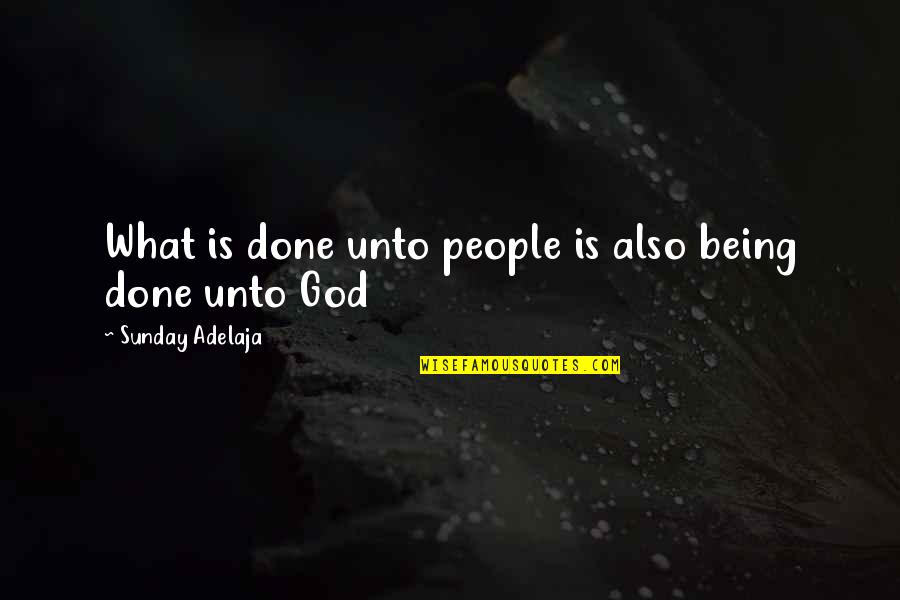 Loving God And People Quotes By Sunday Adelaja: What is done unto people is also being