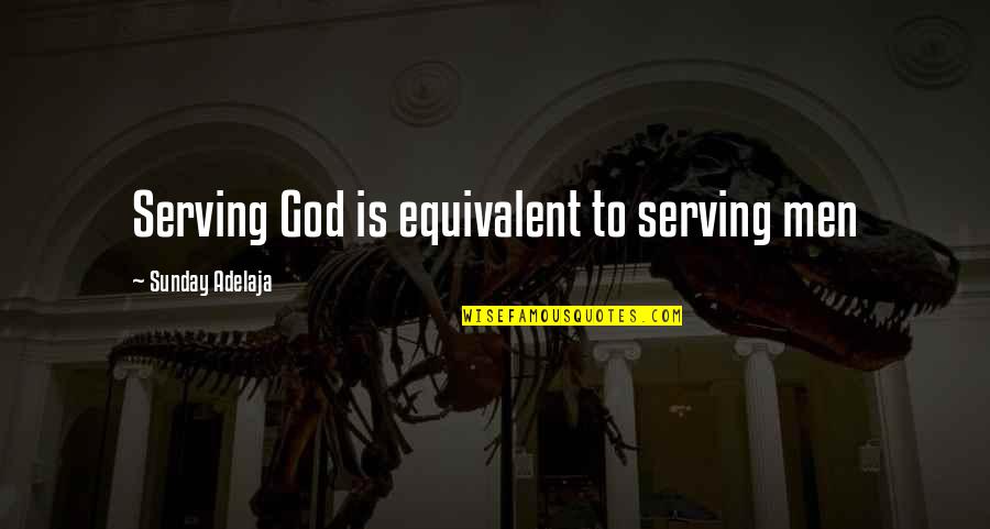 Loving God And People Quotes By Sunday Adelaja: Serving God is equivalent to serving men
