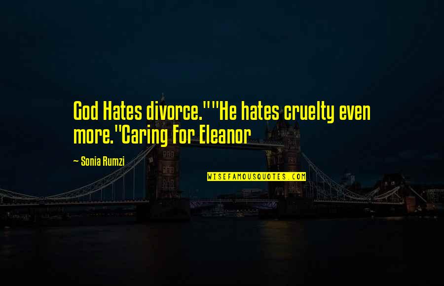 Loving God More Quotes By Sonia Rumzi: God Hates divorce.""He hates cruelty even more."Caring For