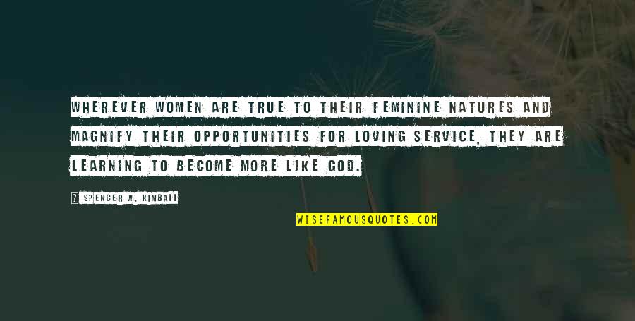 Loving God More Quotes By Spencer W. Kimball: Wherever women are true to their feminine natures