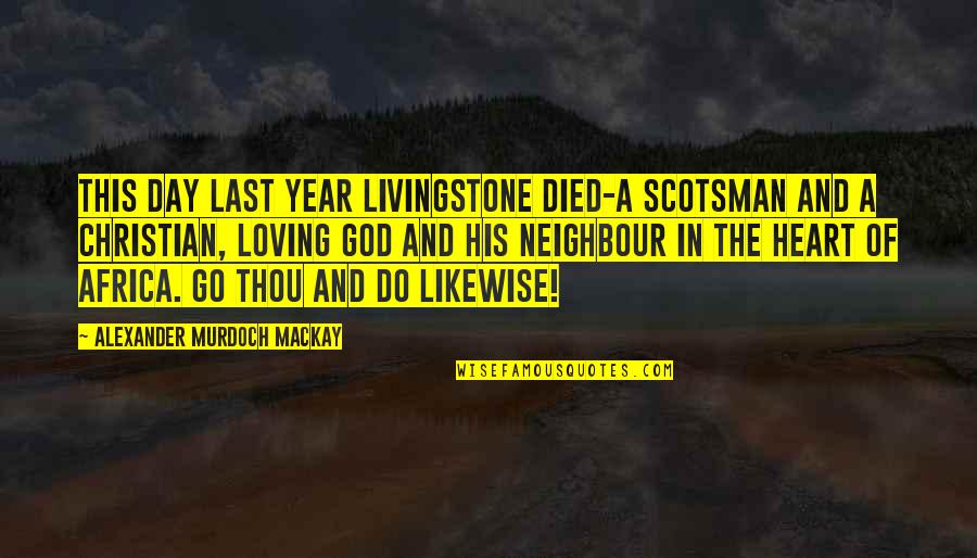 Loving God With All Of Your Heart Quotes By Alexander Murdoch Mackay: This day last year Livingstone died-a Scotsman and