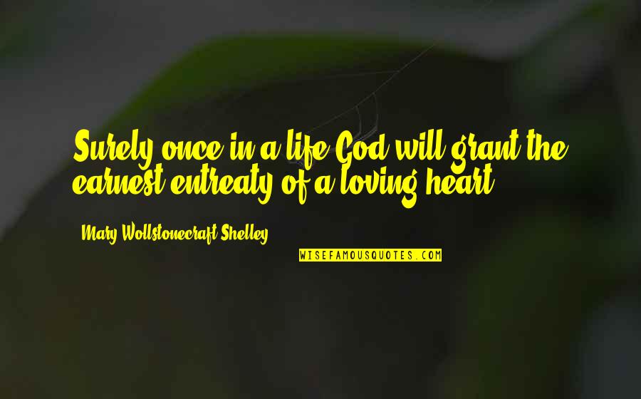Loving God With All Of Your Heart Quotes By Mary Wollstonecraft Shelley: Surely once in a life God will grant