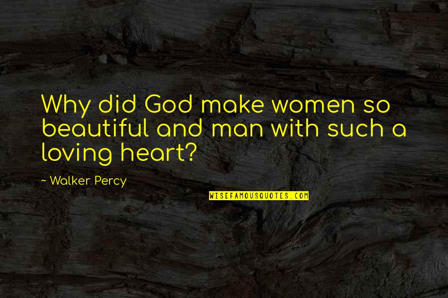 Loving God With All Of Your Heart Quotes By Walker Percy: Why did God make women so beautiful and