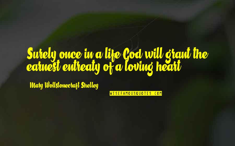 Loving God With All Your Heart Quotes By Mary Wollstonecraft Shelley: Surely once in a life God will grant