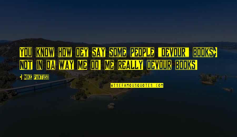 Loving God's Creation Quotes By Mike Pantuso: You know how dey say some people "devour" Loving God's Creation Quotes By Mike Pantuso: You know how dey say some people "devour"