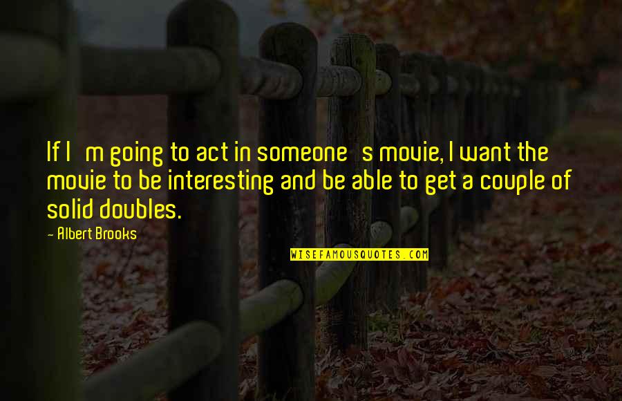 Loving Heights Quotes By Albert Brooks: If I'm going to act in someone's movie,