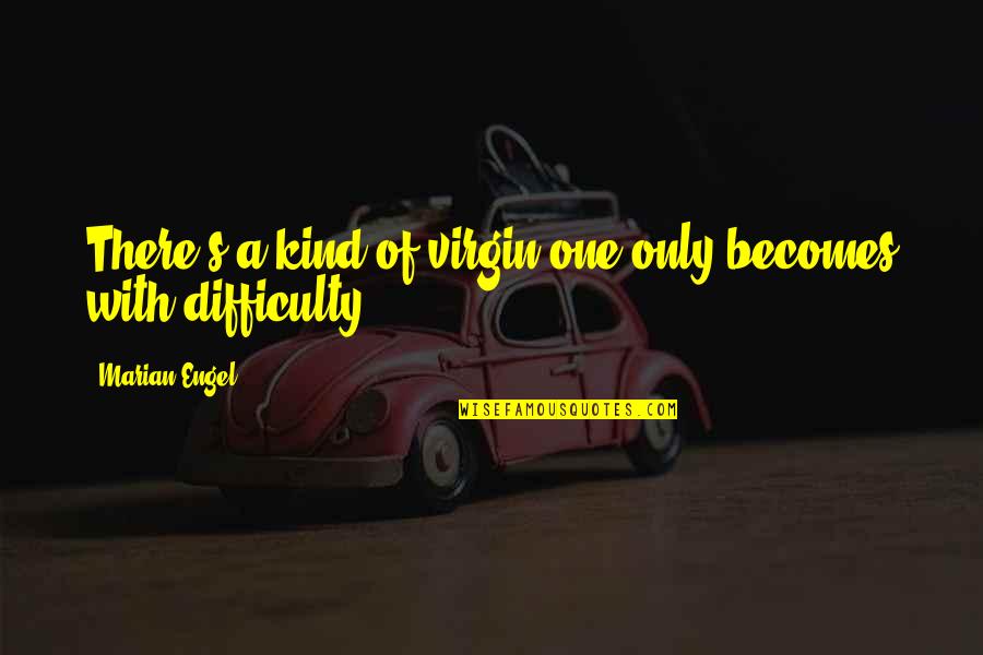 Loving Heights Quotes By Marian Engel: There's a kind of virgin one only becomes
