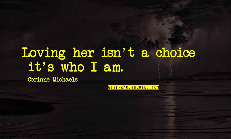 Loving Her Quotes By Corinne Michaels: Loving her isn't a choice - it's who