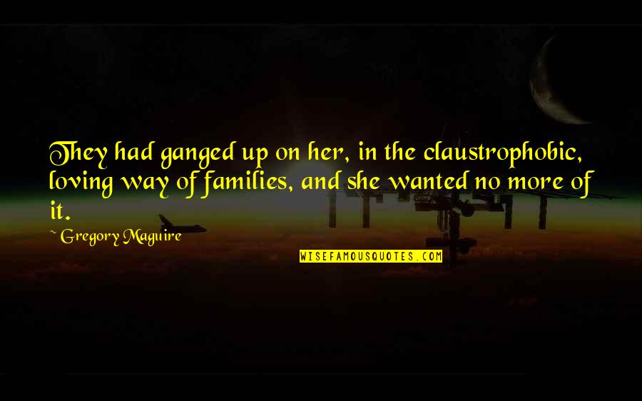 Loving Her Quotes By Gregory Maguire: They had ganged up on her, in the