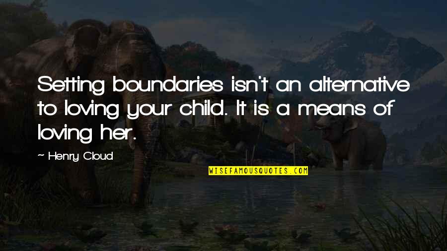 Loving Her Quotes By Henry Cloud: Setting boundaries isn't an alternative to loving your