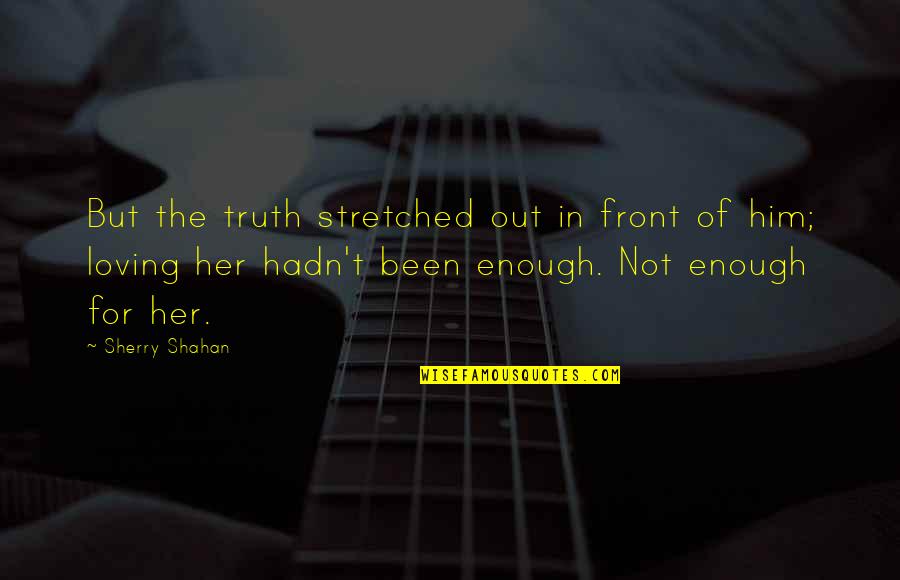 Loving Her Quotes By Sherry Shahan: But the truth stretched out in front of