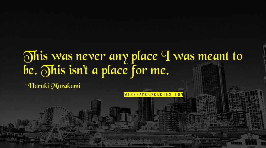 Loving Her Right Quotes By Haruki Murakami: This was never any place I was meant