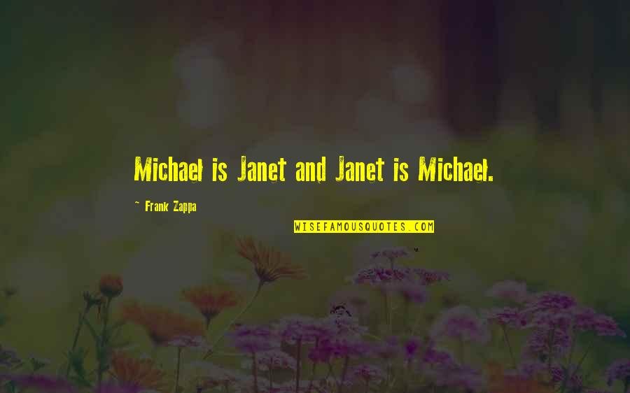 Loving Him Again Quotes By Frank Zappa: Michael is Janet and Janet is Michael.