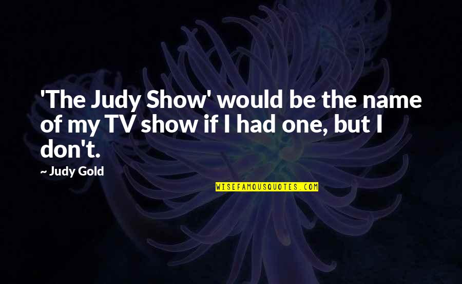 Loving Him And He Doesn't Know Quotes By Judy Gold: 'The Judy Show' would be the name of