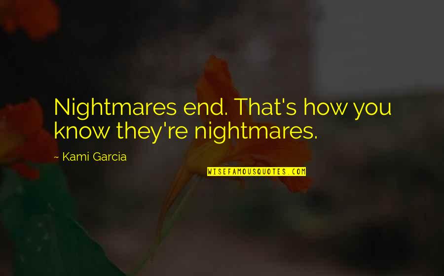 Loving Him Silently Quotes By Kami Garcia: Nightmares end. That's how you know they're nightmares.