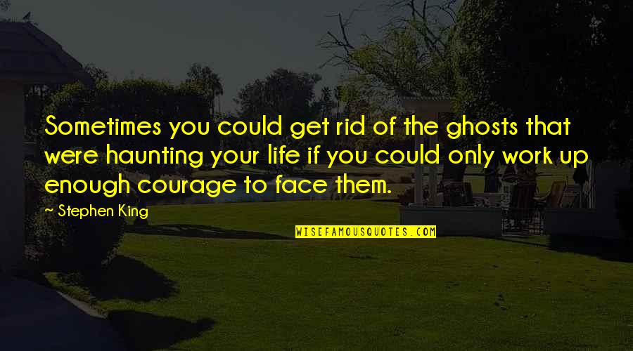 Loving Him Silently Quotes By Stephen King: Sometimes you could get rid of the ghosts