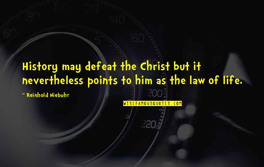 Loving Him So Much It Hurts Quotes By Reinhold Niebuhr: History may defeat the Christ but it nevertheless