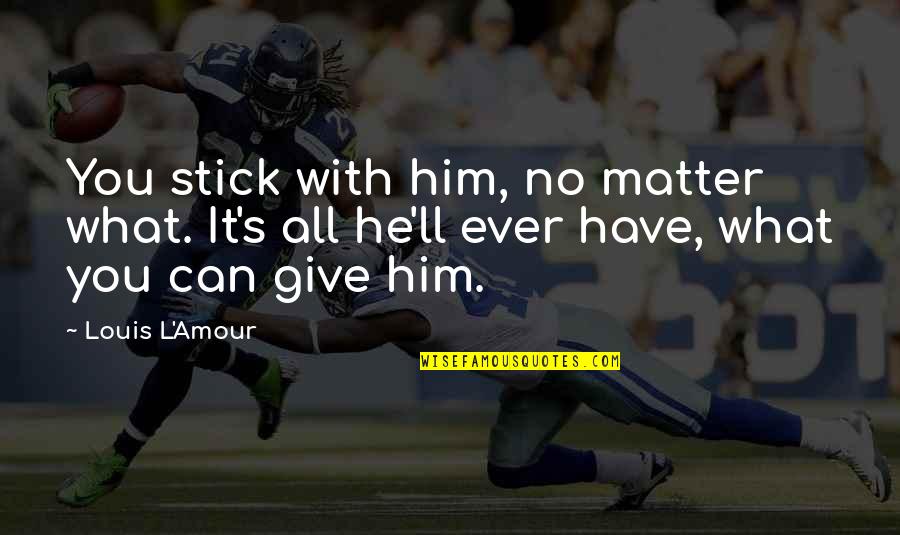 Loving Him Tagalog Quotes By Louis L'Amour: You stick with him, no matter what. It's Loving Him Tagalog Quotes By Louis L'Amour: You stick with him, no matter what. It's