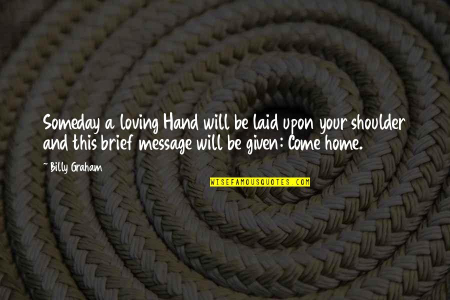 Loving Home Quotes By Billy Graham: Someday a loving Hand will be laid upon Loving Home Quotes By Billy Graham: Someday a loving Hand will be laid upon