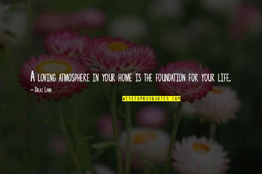 Loving Home Quotes By Dalai Lama: A loving atmosphere in your home is the