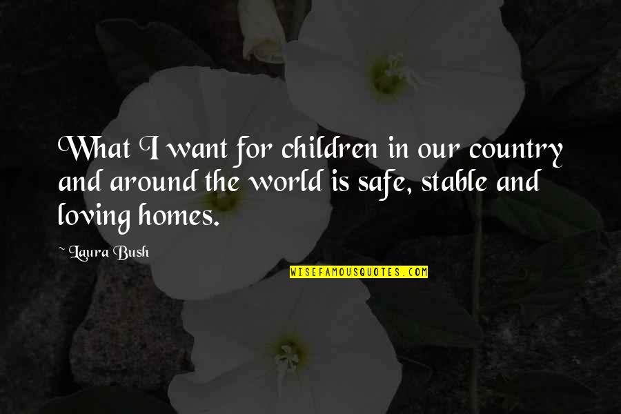 Loving Home Quotes By Laura Bush: What I want for children in our country Loving Home Quotes By Laura Bush: What I want for children in our country