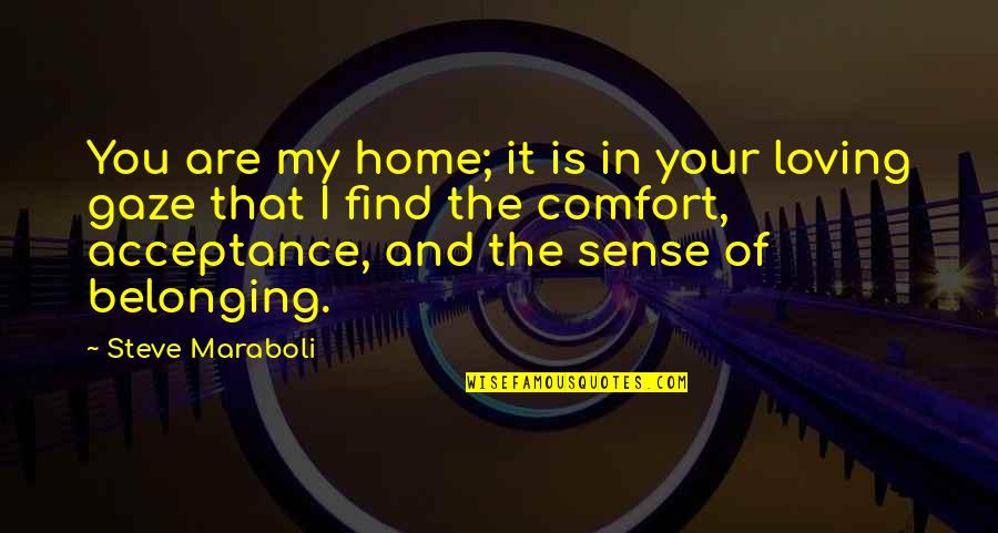 Loving Home Quotes By Steve Maraboli: You are my home; it is in your Loving Home Quotes By Steve Maraboli: You are my home; it is in your