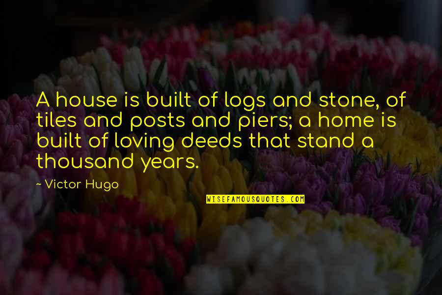 Loving Home Quotes By Victor Hugo: A house is built of logs and stone, Loving Home Quotes By Victor Hugo: A house is built of logs and stone,