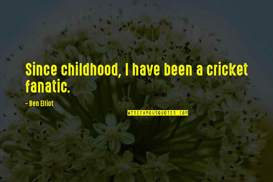 Loving House Music Quotes By Ben Elliot: Since childhood, I have been a cricket fanatic.