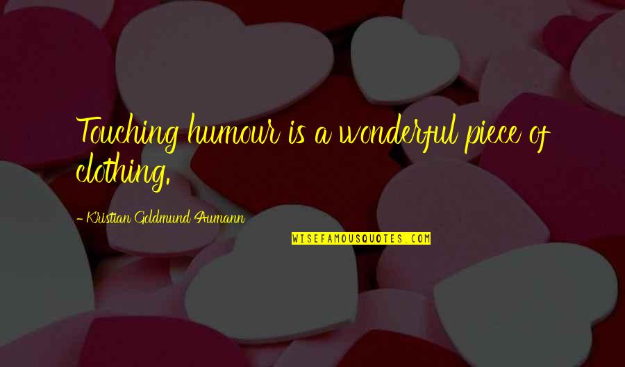 Loving House Music Quotes By Kristian Goldmund Aumann: Touching humour is a wonderful piece of clothing.