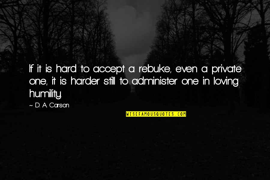 Loving In Private Quotes By D. A. Carson: If it is hard to accept a rebuke,
