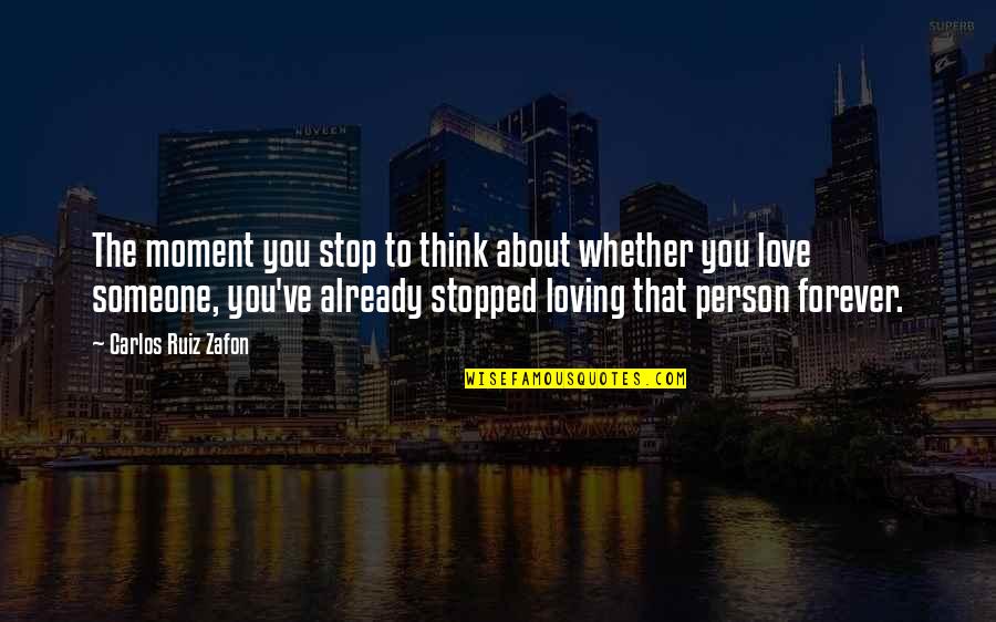 Loving In The Moment Quotes By Carlos Ruiz Zafon: The moment you stop to think about whether