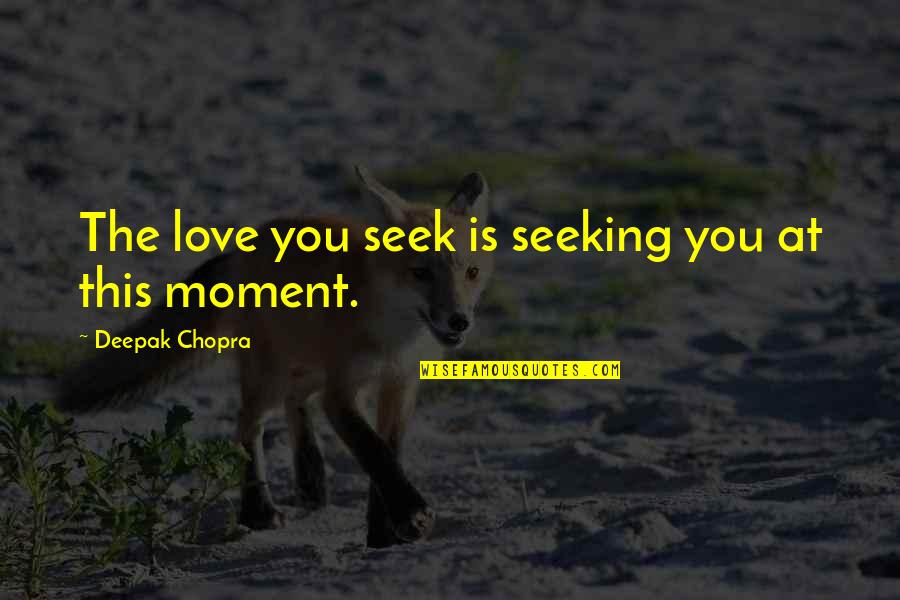 Loving In The Moment Quotes By Deepak Chopra: The love you seek is seeking you at