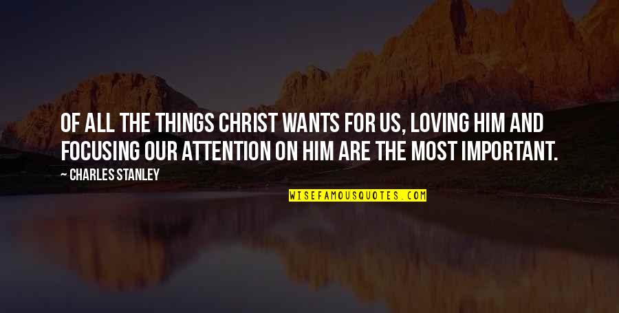 Loving Is More Important Quotes By Charles Stanley: Of all the things Christ wants for us, Loving Is More Important Quotes By Charles Stanley: Of all the things Christ wants for us,