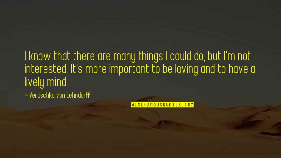 Loving Is More Important Quotes By Veruschka Von Lehndorff: I know that there are many things I Loving Is More Important Quotes By Veruschka Von Lehndorff: I know that there are many things I