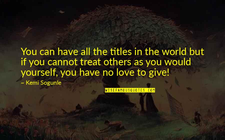 Loving Kindness And Compassion Quotes By Kemi Sogunle: You can have all the titles in the