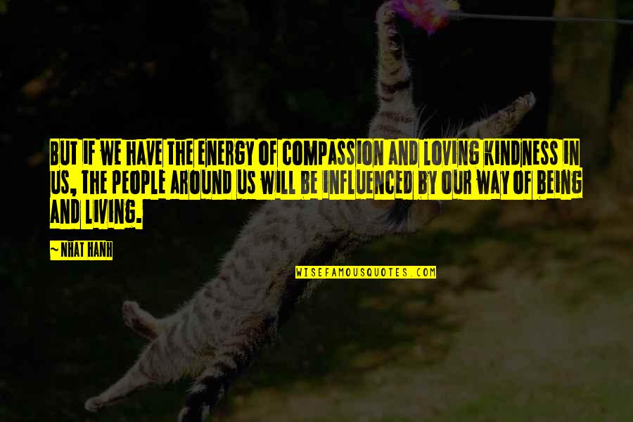 Loving Kindness And Compassion Quotes By Nhat Hanh: But if we have the energy of compassion Loving Kindness And Compassion Quotes By Nhat Hanh: But if we have the energy of compassion