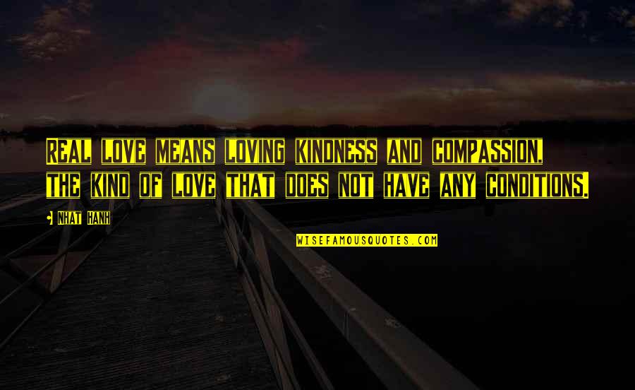 Loving Kindness And Compassion Quotes By Nhat Hanh: Real love means loving kindness and compassion, the