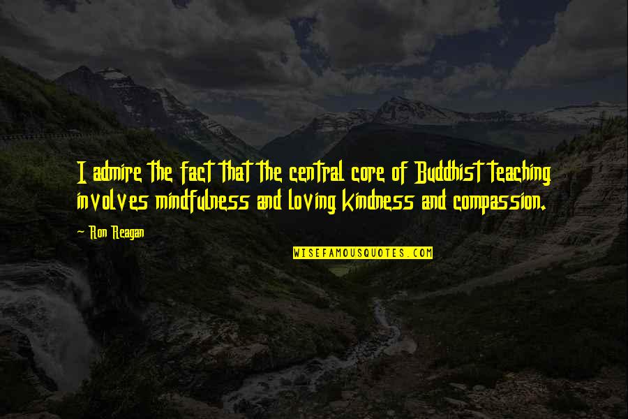 Loving Kindness And Compassion Quotes By Ron Reagan: I admire the fact that the central core Loving Kindness And Compassion Quotes By Ron Reagan: I admire the fact that the central core