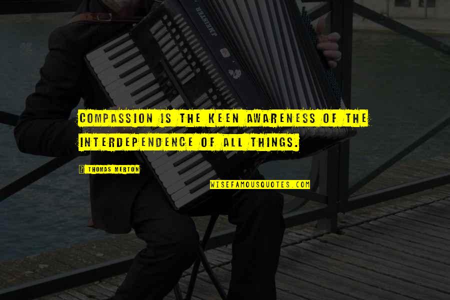 Loving Kindness And Compassion Quotes By Thomas Merton: Compassion is the keen awareness of the interdependence