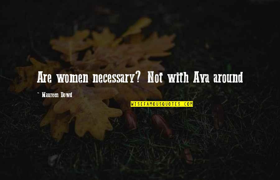 Loving Kindness Bible Quotes By Maureen Dowd: Are women necessary? Not with Ava around
