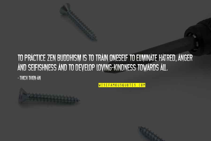 Loving Kindness In Buddhism Quotes By Thich Thien-An: To practice Zen Buddhism is to train oneself Loving Kindness In Buddhism Quotes By Thich Thien-An: To practice Zen Buddhism is to train oneself