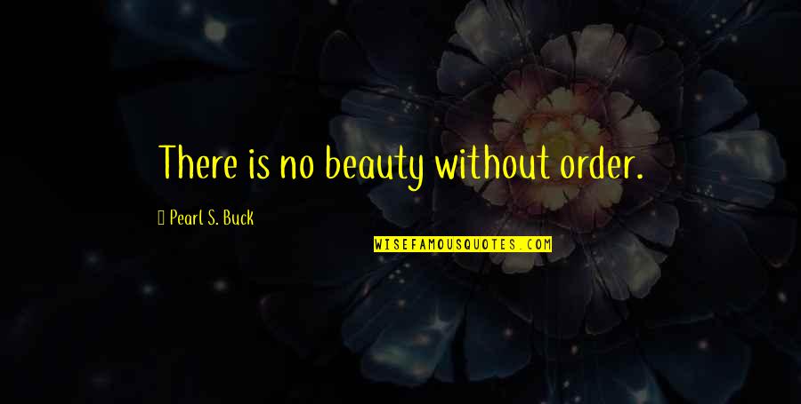 Loving Life And Being Grateful Quotes By Pearl S. Buck: There is no beauty without order.