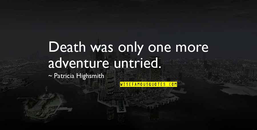 Loving Life And Having Fun Quotes By Patricia Highsmith: Death was only one more adventure untried. Loving Life And Having Fun Quotes By Patricia Highsmith: Death was only one more adventure untried.