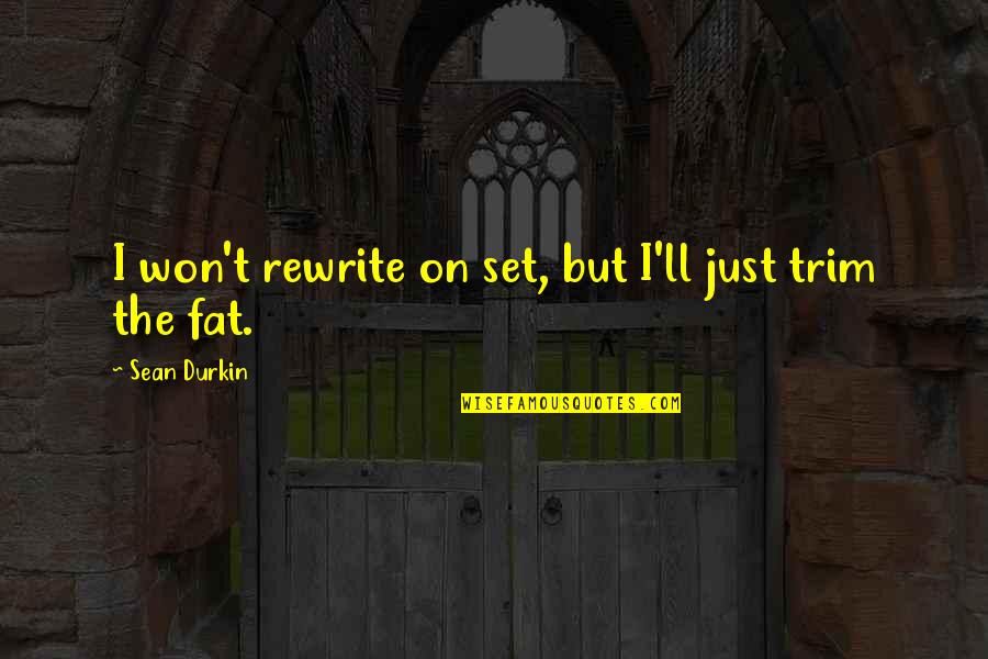 Loving Life And Laughing Quotes By Sean Durkin: I won't rewrite on set, but I'll just Loving Life And Laughing Quotes By Sean Durkin: I won't rewrite on set, but I'll just