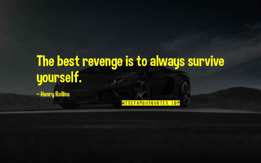 Loving Life And Moving On Quotes By Henry Rollins: The best revenge is to always survive yourself.
