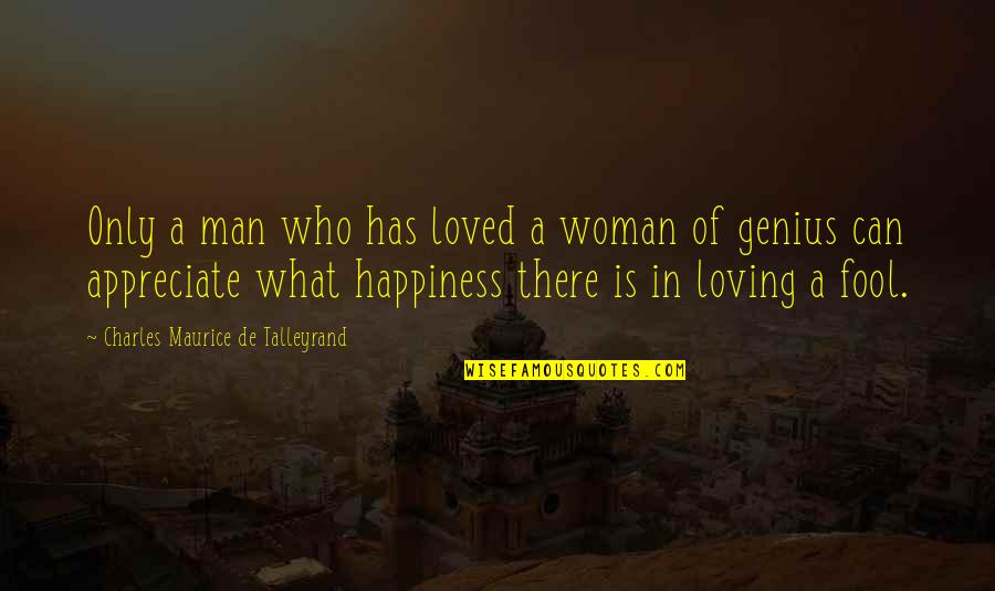 Loving Man Quotes By Charles Maurice De Talleyrand: Only a man who has loved a woman